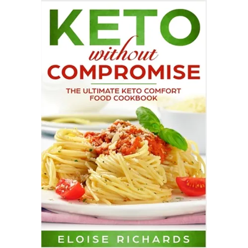 Keto Without Compromise: The Ultimate Keto Comfort Food Cookbook - Paperback