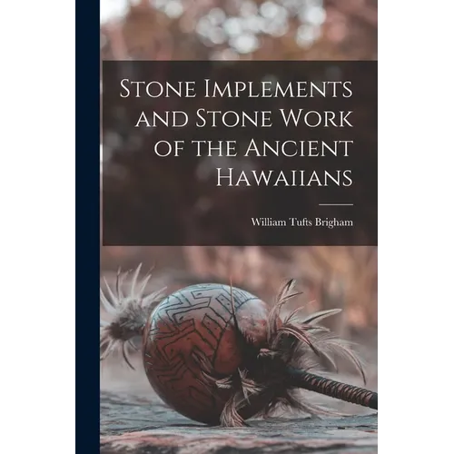 Stone Implements and Stone Work of the Ancient Hawaiians - Paperback