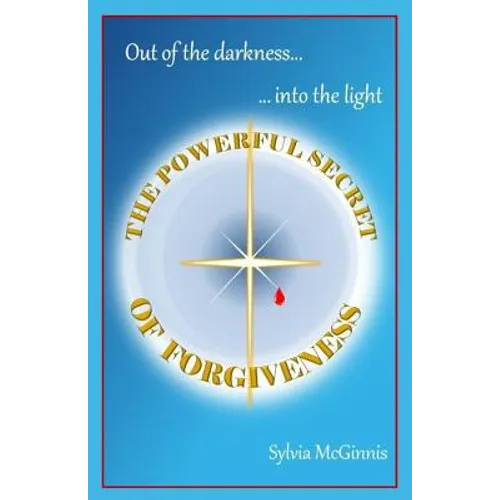 The Powerful Secret of Forgiveness: Out of the darkness ... into the light - Paperback