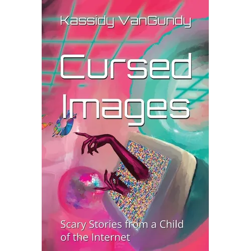 Cursed Images: Scary Stories from a Child of the Internet (Extended Edition) - Paperback