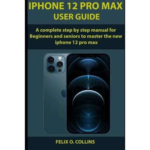 iPhone 12 PRO MAX USER GUIDE: A Complete Step By Step Manual for Beginners and seniors to Master the New iPhone 12 Pro Max - Paperback