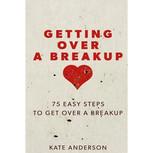 Getting Over A Breakup: 75 Easy Steps To Get Over A Breakup - Paperback