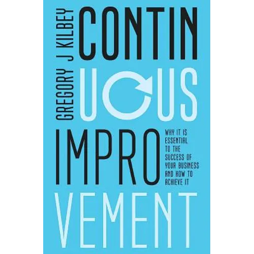 Continuous Improvement: Why it is Essential to the Success of your Business and How to Achieve It - Paperback