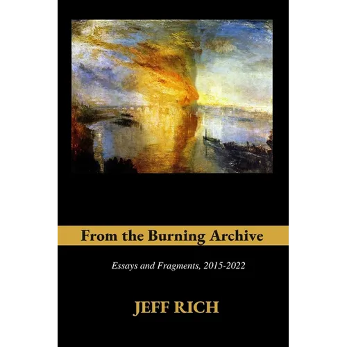 From the Burning Archive: Essays and Fragments, 2015-2021 - Paperback