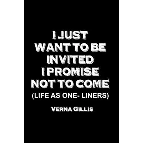 I Just Want to be Invited - I Promise Not To Come (Life As One-Liners)