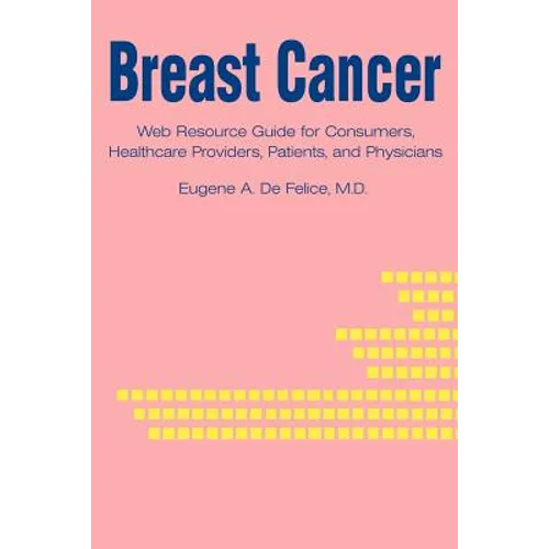 Breast Cancer: Web Resource Guide for Consumers, Healthcare Providers, Patients, and Physicians - Paperback