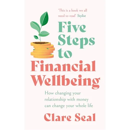 Five Steps to Financial Wellbeing: How Changing Your Relationship with Money Can Change Your Whole Life - Paperback