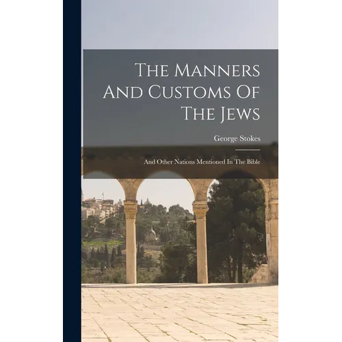 The Manners And Customs Of The Jews: And Other Nations Mentioned In The Bible - Hardcover