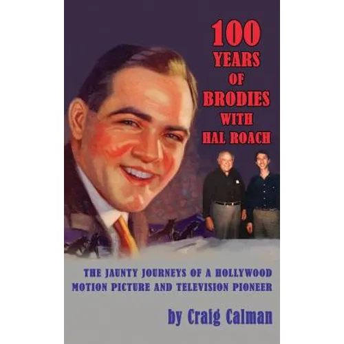100 Years of Brodies with Hal Roach: The Jaunty Journeys of a Hollywood Motion Picture and Television Pioneer (hardback)