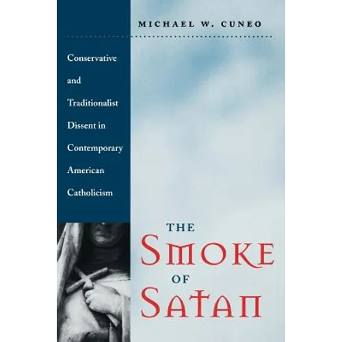 The Smoke of Satan: Conservative and Traditionalist Dissent in Contemporary American Catholicism - Paperback