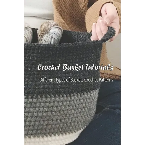 Crochet Basket Tutorials: Different Types of Baskets Crochet Patterns: How to Crochet Baskets - Paperback