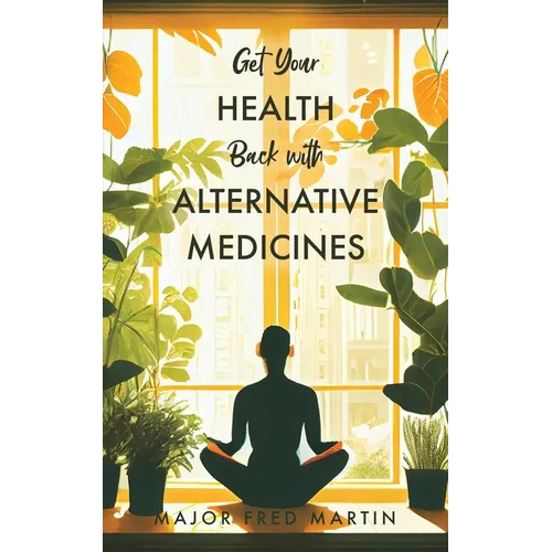 Get Your Health Back with Alternative Medicines - Paperback