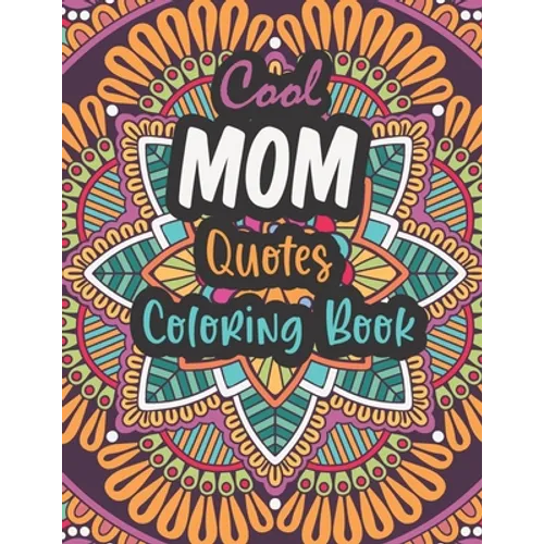 Cool Mom Quotes Coloring Book: Funny Mom Quotes and Patterns for Relaxation, Stress Relief and Mindfulness - special day Gift for all mothers. - Paperback