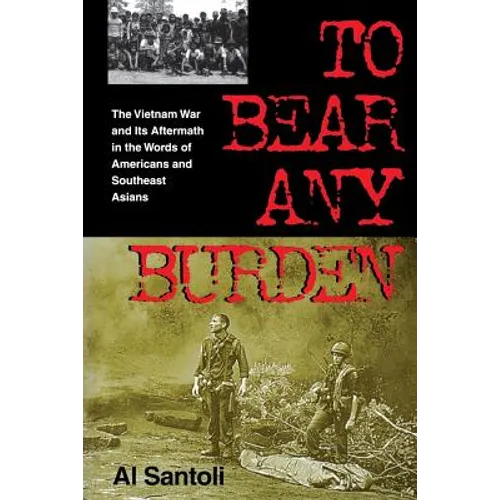 To Bear Any Burden: The Vietnam War and Its Aftermath in the Words of Americans and Southeast Asians - Paperback