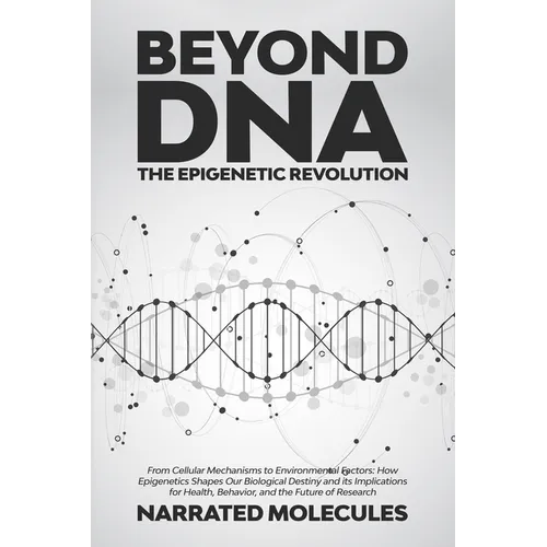 Beyond DNA: From Cellular Mechanisms to Environmental Factors: How Epigenetics Shapes Our Biological Destiny and its Implications - Paperback