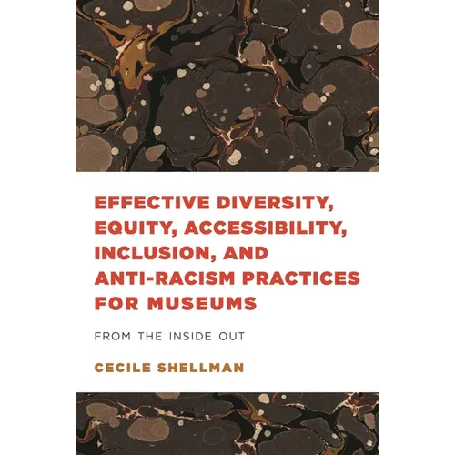 Effective Diversity, Equity, Accessibility, Inclusion, and Anti-Racism Practices for Museums: From the Inside Out - Paperback
