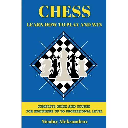 Chess: Guide and Complete Course for Beginners up to Professional Level - Paperback