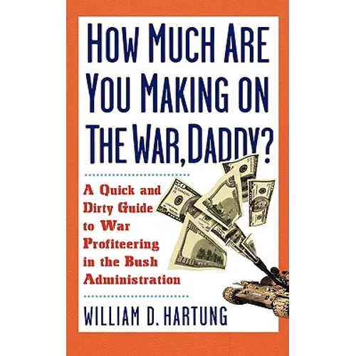 How Much Are You Making on the War Daddy?: A Quick and Dirty Guide to War Profiteering in the Bush Administration - Paperback