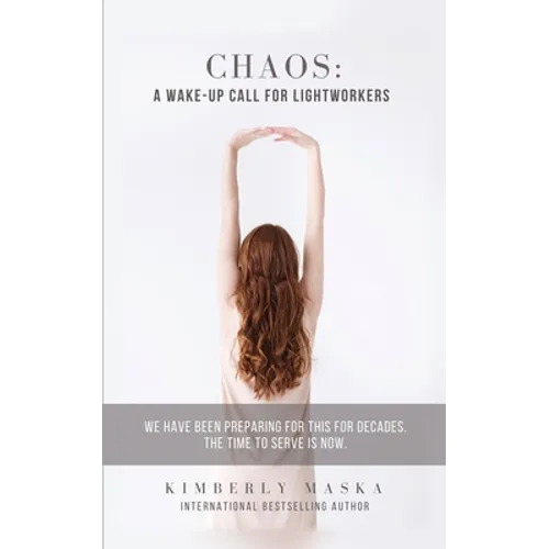 Chaos: A Wake-Up Call For Lightworkers: We Have Been Preparing For This For Decades. The Time To Serve Is NOW. - Paperback