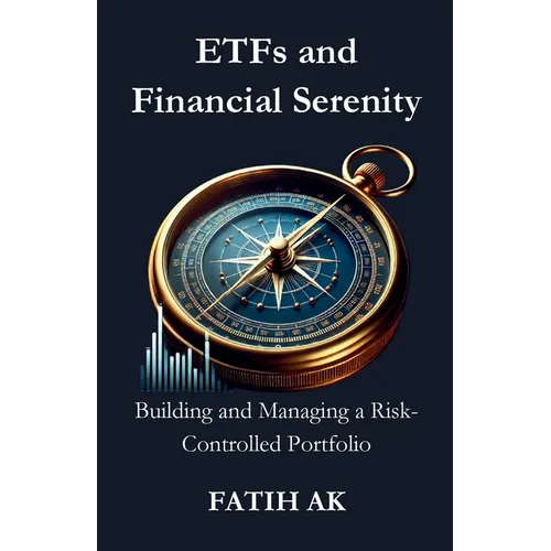 ETFs and Financial Serenity: Building and Managing a Risk-Controlled Portfolio - Paperback