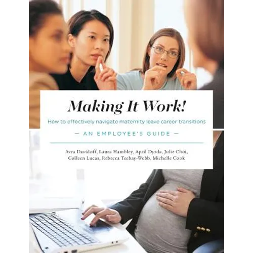Making It Work! How to Effectively Navigate Maternity Leave Career Transitions: An Employee's Guide - Paperback