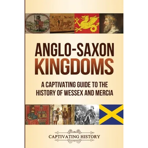 Anglo-Saxon Kingdoms: A Captivating Guide to the History of Wessex and Mercia - Paperback