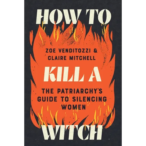 How to Kill a Witch: The Patriarchy's Guide to Silencing Women - Hardcover