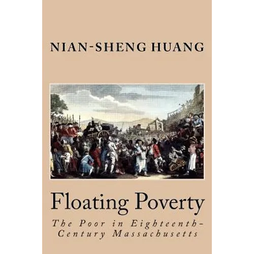 Floating Poverty: The Poor in Eighteenth-Century Massachusetts - Paperback