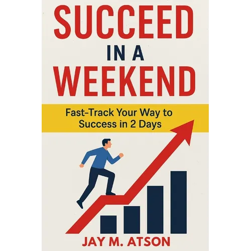 Succeed in a Weekend: Fast Track Your Way to Success in 2 Days - Paperback