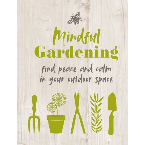 Mindful Gardening: Find Peace and Calm in Your Outdoor Space - Hardcover