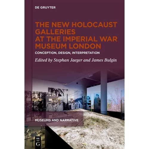 The New Holocaust Galleries at the Imperial War Museum London: Conception, Design, Interpretation - Hardcover
