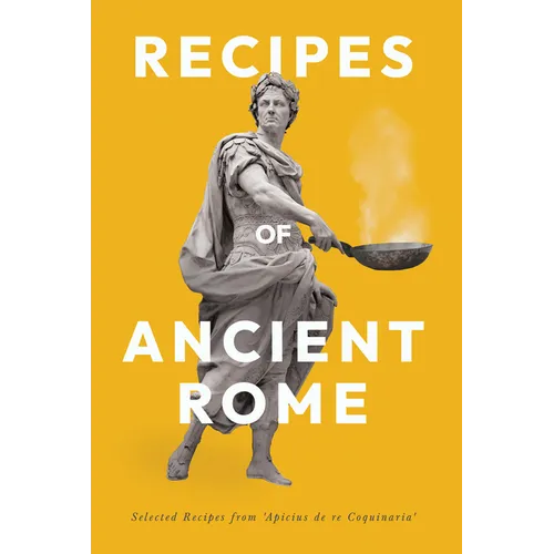 Recipes of Ancient Rome: Selected Recipes from 'Apicius de Re Coquinaria' - Paperback