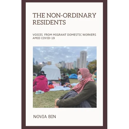 The Non-ordinary Residents: Voices from Migrant Domestic Workers amid COVID-19 - Paperback