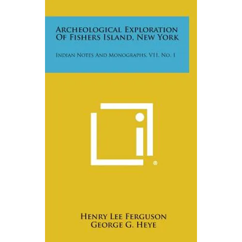 Archeological Exploration of Fishers Island, New York: Indian Notes and Monographs, V11, No. 1