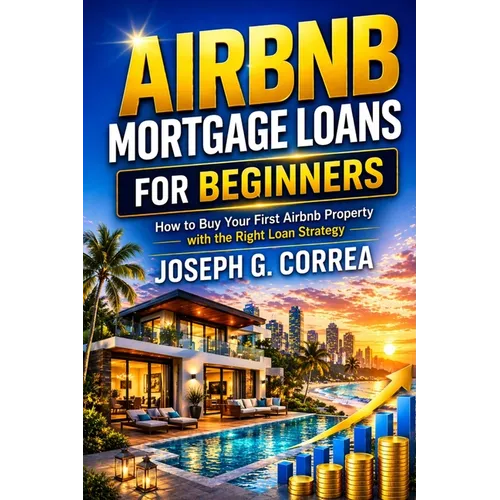 Airbnb Mortgage Loans for Beginners: How to Buy Your First Airbnb Property with the Right Loan Strategy - Paperback