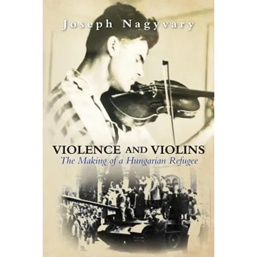 Violence and Violins: The Making of a Hungarian Refugee - Paperback