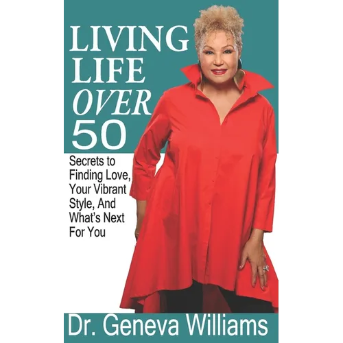 Living Life Over 50: Secrets to Finding Love, Your Vibrant Style & What's Next For You - Paperback