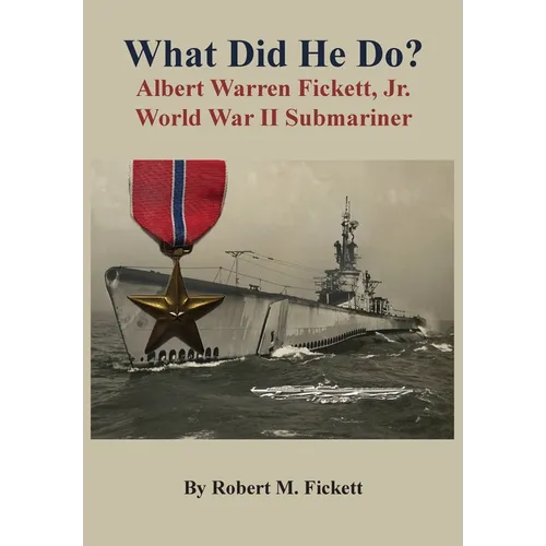 What Did He Do?: Albert Warren Fickett, Jr. World War II Submariner - Hardcover
