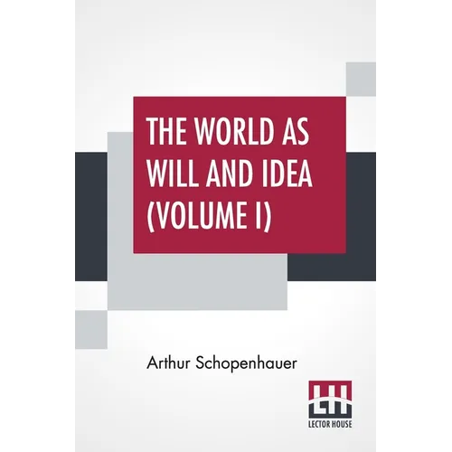 The World As Will And Idea (Volume I): Translated From The German By R. B. Haldane, M.A. And J. Kemp, M.A.; In Three Volumes - Vol. I. - Paperback
