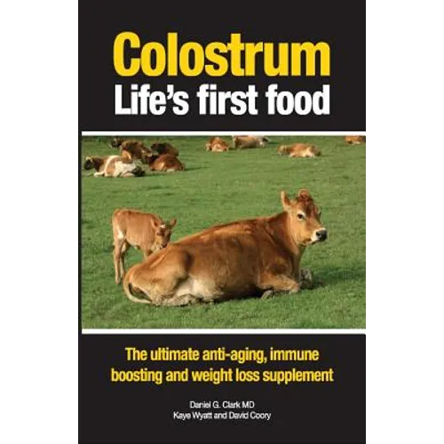 Colostrum Life's first food: The ultimate anti-aging, immune boosting and weight loss supplement - Paperback