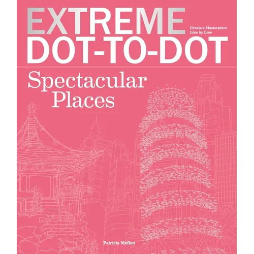 Extreme Dot-To-Dot Spectacular Places: Relax and Unwind, One Splash of Color at a Time