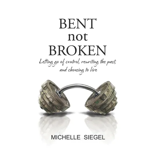 BENT not BROKEN: Letting go of control, rewriting the past, and choosing to live - Hardcover