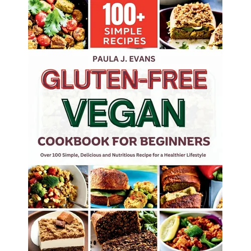 Gluten-Free Vegan Cookbook for Beginners: Over 100 Simple, Delicious and Nutritious Recipe for a Healthier Lifestyle - Paperback