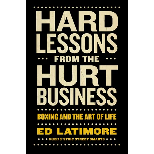 Hard Lessons from the Hurt Business: Boxing and the Art of Life