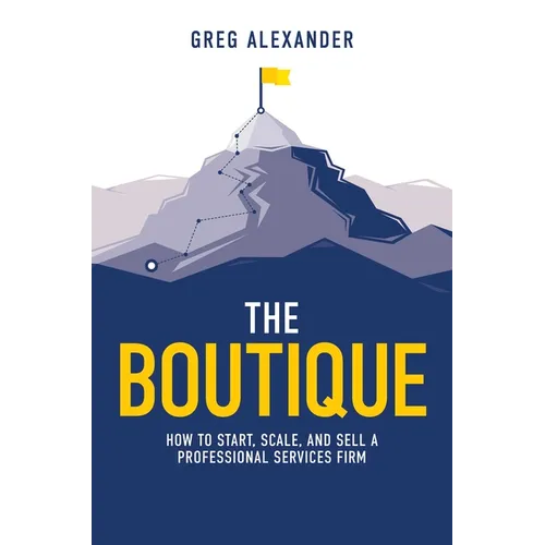 The Boutique: How to Start, Scale, and Sell a Professional Services Firm - Hardcover
