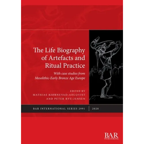 The Life Biography of Artefacts and Ritual Practice: With case studies from Mesolithic-Early Bronze Age Europe - Paperback