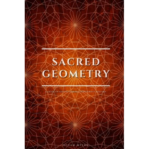 Sacred Geometry: A Guide To Sacred Symbols Throughout History - Paperback