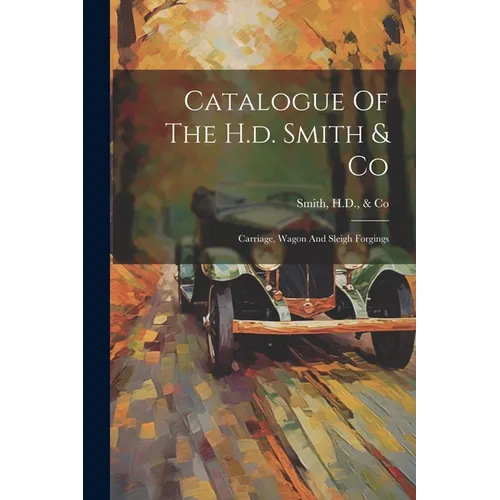 Catalogue Of The H.d. Smith & Co: Carriage, Wagon And Sleigh Forgings - Paperback