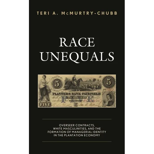 Race Unequals: Overseer Contracts, White Masculinities, and the Formation of Managerial Identity in the Plantation Economy - Paperback