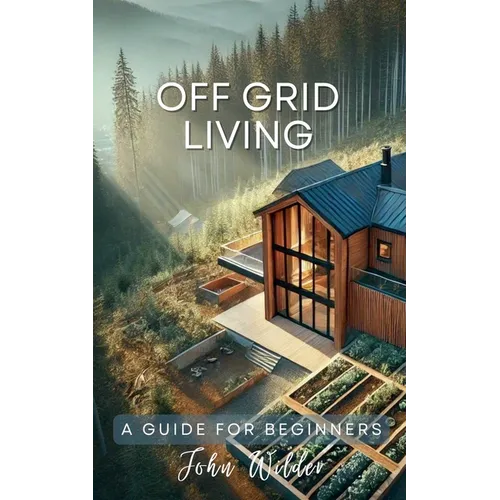 Off Grid Living - A Guide For Beginners - Paperback